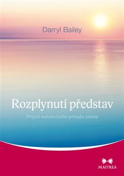 Levně Rozplynutí představ. Přijetí nekonečného proudu života - Darryl Bailey