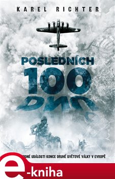 Levně Posledních 100 dnů. Pozoruhodné události konce druhé světové války v Evropě - Karel Richter e-kniha