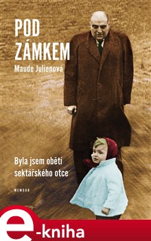 Levně Pod zámkem. Byla jsem obětí sektářského otce - Maude Julienová e-kniha