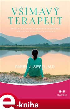 Levně Všímavý terapeut. Vnitřní nazírání a nervová integrace – příručka pro klinickou praxi - Daniel J. Siegel e-kniha