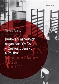 Budování národních organizací YMCA v Československu a Polsku - Rozvoj tělesné kultury v letech 1918-1939 koupíte na Kosmas.cz