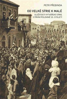 Od Velké Sýrie k malé - Složitosti vytváření Sýrie v první polovině 20. století koupíte na Kosmas.cz