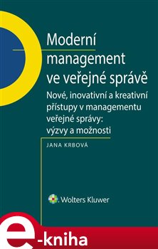 Levně Moderní management ve veřejné správě. Nové, inovativní a kreativní přístupy v managementu veřejné správy: Výzvy a možnosti - Jana Krbová e-kniha