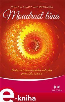 Levně Moudrost lůna. Probuzení zapomenutého tvořivého potenciálu ženství - Padma Aon Prakasha, Anaiya Aon Prakasha e-kniha