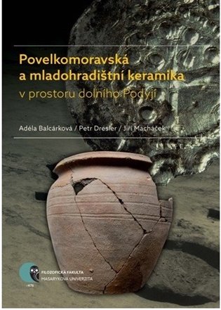Povelkomoravská a mladohradištní keramika v prostoru dolního Podyjí - Adéla Balcárková, Petr Dresler, Jiří Macháček