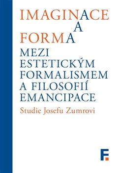 Imaginace a forma. Mezi estetickým formalismem a filosofií emancipace. Studie Josefu Zumrovi koupíte na Kosmas.cz