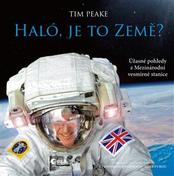 Levně Haló, je to Země?. Úžasné pohledy z Mezinárodní vesmírné stanice - Tim Peake
