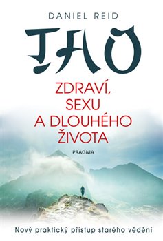 Tao zdraví, sexu a dlouhého života. Nový praktický přístup starého vědění - Daniel Reid