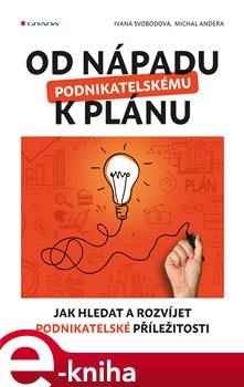 Levně Od nápadu k podnikatelskému plánu. Jak hledat a rozvíjet podnikatelské příležitosti - Michal Andrea, Ivana Svobodová e-kniha