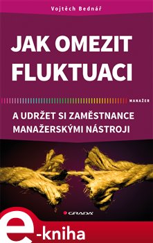 Levně Jak omezit fluktuaci a udržet si zaměstnance manažerskými nástroji - Vojtěch Bednář e-kniha