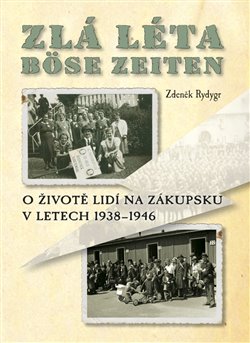 Levně Zlá léta – Böse Zeiten. O životě lidí na Zákupsku v letech 1938 - 1946 - Zdeněk Rydygr