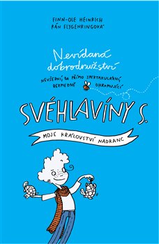 Svéhlavíny S. 1 - Moje království nadranc. Nevídaná dobrodružství nevšední, ba přímo spektakulární, bezmezně ohromující SVÉHLAVÍNY S. - Finn-Ole Heinrich