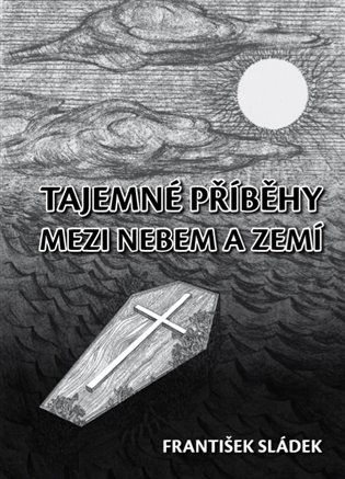 Tajemné příběhy mezi nebem a zemí - František Sládek