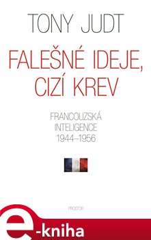 Levně Falešné ideje, cizí krev. Francouzská inteligence 1944–1956 - Tony Judt e-kniha