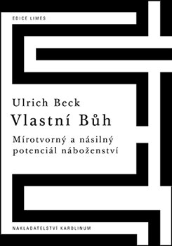Levně Vlastní Bůh. Mírotvorný a násilný potenciál náboženství - Ulrich Beck