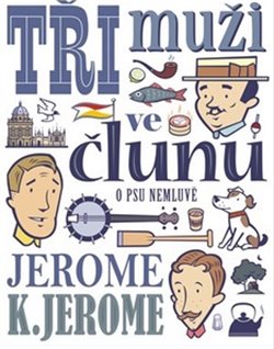 Tři muži ve člunu (o psu nemluvě) - Jerome Klapka Jerome