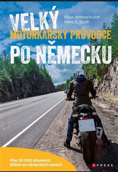 Levně Velký motorkářský průvodce po Německu. Přes 30 000 kilometrů po německých cestách - Klaus Hinterschuster, Heinz E. Studt