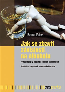 Levně Jak se zbavit závislosti na alkoholu. Příručka pro ty, kdo mají problém s alkoholem. Pohledem kognitivně behaviorální terapie - Roman Pešek
