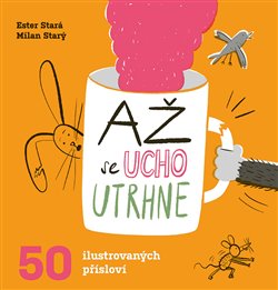 Levně Až se ucho utrhne. 50 ilustrovaných přísloví - Milan Starý, Ester Stará