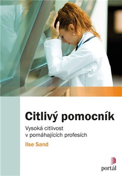 Levně Citlivý pomocník. Vysoká citlivost v pomáhajících profesích - Ilse Sand
