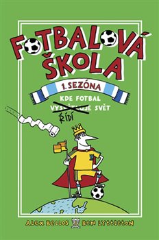 Fotbalová Škola. Kde fotbal řídí svět - Ben Lyttleton, Alex Bellos