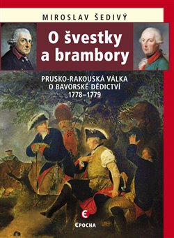 Levně O švestky a brambory. Prusko-rakouská válka o bavorské dědictví 1778–1779 - Miroslav Šedivý