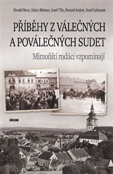 Levně Příběhy z válečných a poválečných Sudet. Mimoňští rodáci vzpomínají - Josef Lehmann, Osvald Hons, Josef Tille, Roland Andert, Heinz Blobner