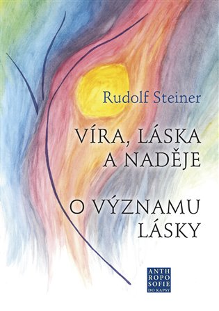 Víra, láska a naděje - Rudolf Steiner