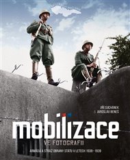 Mobilizace ve fotografii: Armáda a stráž obrany státu v letech 1938–1939 - Jaroslav Beneš, Jiří Suchánek
