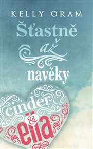 Cinder & Ella – Šťastně až navěky - Kelly Oram