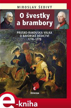 Levně O švestky a brambory. Prusko-rakouská válka o bavorské dědictví 1778–1779 - Miroslav Šedivý e-kniha
