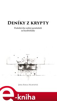 Levně Deníky z krypty. Poslední dny sedmi parašutistů za heydrichiády - Jana Raila Hlavsová e-kniha