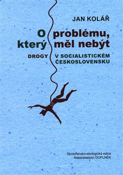 Levně O problému, který měl nebýt. Drogy v socialistickém Československu - Jan Kolář