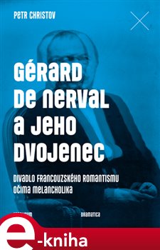 Gérard de Nerval a jeho dvojenec. Divadlo francouzského romantismu očima melancholika - Petr Christov e-kniha