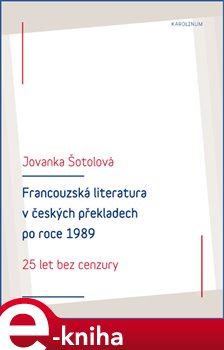 Levně Francouzská literatura v českých překladech po roce 1989. 25 let bez cenzury - Jovanka Šotolová e-kniha