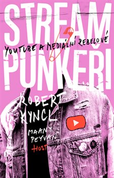 Levně Streampunkeři. YouTube a mediální rebelové - Robert Kyncl, Maany Peyvan