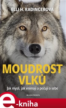 Levně Moudrost vlků. Jak myslí, jak vnímají a pečují o sebe - Elli H. Radingerová, Tomáš Dimter e-kniha