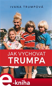 Levně Jak vychovat Trumpa - Ivana Trumpová e-kniha