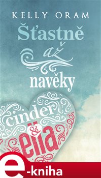 Levně Cinder &amp; Ella – Šťastně až navěky - Kelly Oram e-kniha