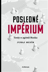Posledné impérium: Texty o agónii Ruska - Juraj Mesík