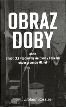 Levně Obraz doby. aneb chaotické vzpomínky na život v českém undergroundu 70. let - Josef Bobeš Rossler