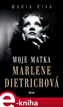 Levně Moje matka Marlene Dietrichová - Maria Riva e-kniha