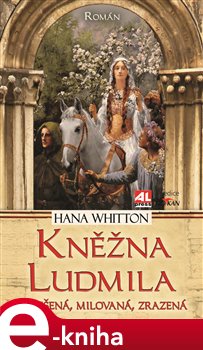 Levně Kněžna Ludmila. Vznešená, milovaná, zrazená - Hana Whitton e-kniha