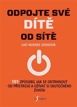 Levně Odpojte své dítě od sítě. 101 způsobů, jak se odtrhnout od přístrojů a užívat si skutečného života - Liat Hughes Joshiová