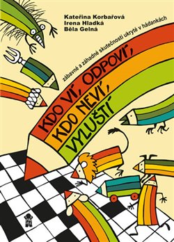 Kdo ví, odpoví, kdo neví, vyluští. Zábavné a záhadné skutečnosti ukryté v hádankách - Kateřina Korbařová, Běla Gelná