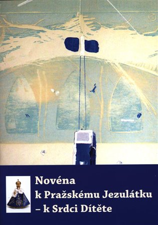 Novéna k Pražskému Jezulátku – k Srdci Dítěte - kol.