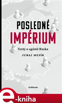 Levně Posledné impérium. Texty o agónii Ruska - Juraj Mesík e-kniha