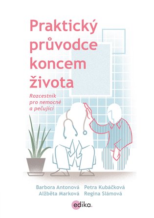 Praktický průvodce koncem života - Regina Slámová, Alžběta Marková, Petra Kubáčková, Barbora Antonová