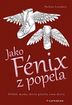 Jako Fénix z popela. Příběh matky, která přežila svou dceru