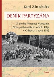 Deník partyzána: Z deníku Vincence Vymazala, člena partyzánského oddílu Olga v Chřibech v roce 1945 - Karel Zámečníček